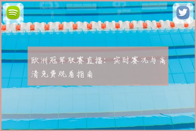 欧洲冠军联赛直播：实时赛况与高清免费观看指南